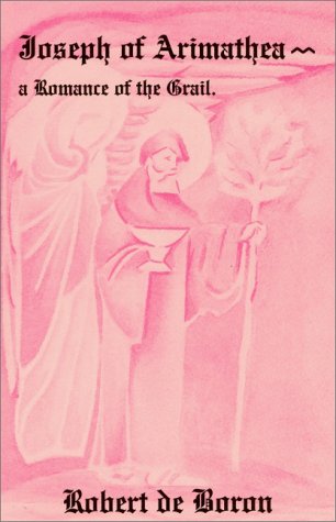 Robert De Boron: Joseph of Arimathea: A Romance of the Grail